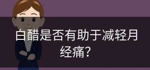 白醋是否有助于减轻月经痛？